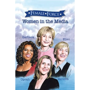 Female Force: Women of the Media: A Graphic Novel: Oprah, Barbara Walters, Ellen DeGeneres & Meredith Vieira