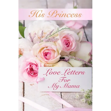 His Princess Love Letters: Love Letters For My Mama