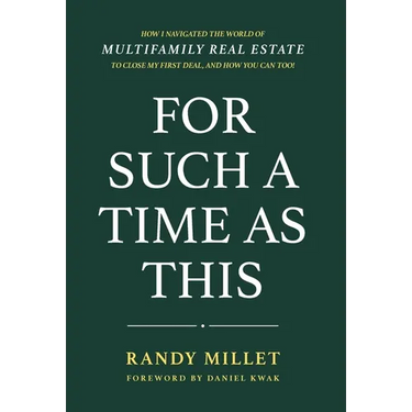 For Such A Time As This: How I Navigated the World of Multifamily Real Estate to Close My First Deal, and You Can Too!
