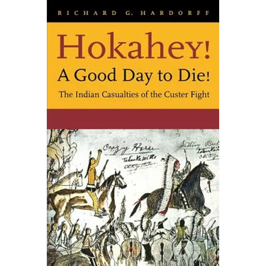 Hokahey! A Good Day to Die!: The Indian Casualties of the Custer Fight