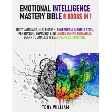 Emotional Intelligence Mastery Bible: 8 Books in 1: Body Language, NLP, Empath, Enneagram, Manipulation, Persuasion, Hypnosis & Influence Human Behavi
