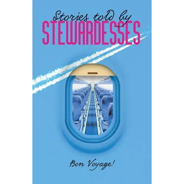 Stories Told by Stewardesses: 55 Amazing Stories Told by Stewardesses