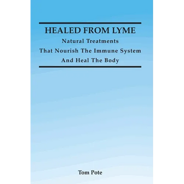 Healed From Lyme: Natural Treatments That Nourish The Immune System And Heal The Body