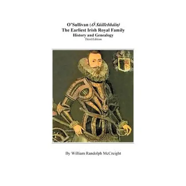 O'Sullivan (O'Suilleabhainn), the Earliest Irish Royal Family: History and Genealogy. Third Edition