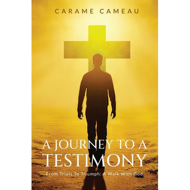 A Journey to a Testimony: From Trials to Triumphs: A Walk with God
