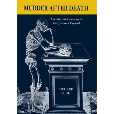 Murder After Death: Literature and Anatomy in Early Modern England