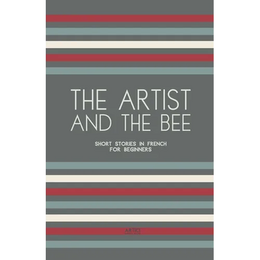 The Artist And The Bee: Short Stories in French for Beginners