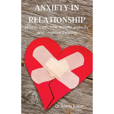 Anxiety in Relationship: How to overcome anxiety, jealousy and negative thinking.