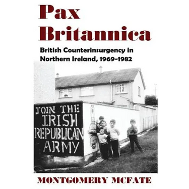 Pax Britannica: British Counterinsurgency In Northern Ireland, 1969-1982