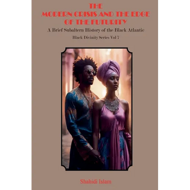 Modern Crisis and the Edge of the Futurity: A Brief Subaltern History of the Black Atlantic Black Divinity Series Vol 7