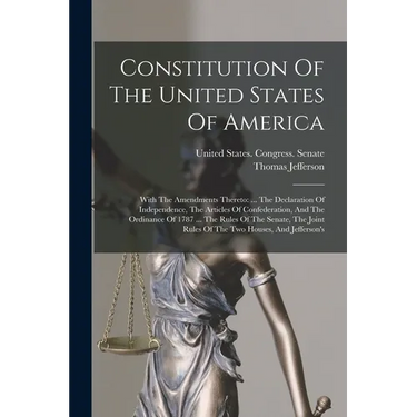 Constitution Of The United States Of America: With The Amendments Thereto: ... The Declaration Of Independence, The Articles Of Confederation, And The