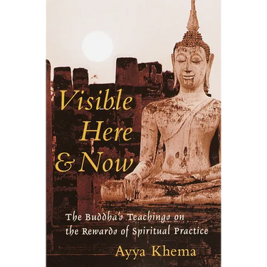 Visible Here and Now: The Buddha's Teachings on the Rewards of Spiritual Practice