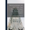 Meditations on the Life, the Teaching and the Passion of Jesus Christ