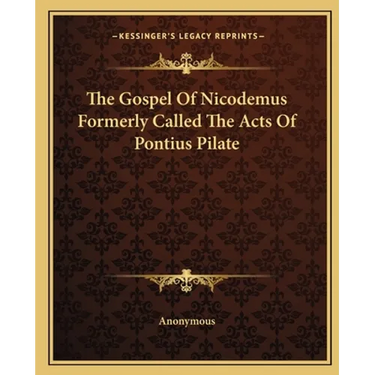 The Gospel Of Nicodemus Formerly Called The Acts Of Pontius Pilate