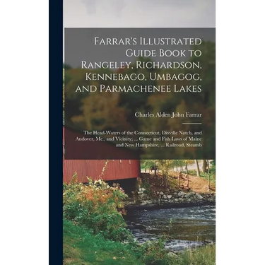 Farrar's Illustrated Guide Book to Rangeley, Richardson, Kennebago, Umbagog, and Parmachenee Lakes: The Head-Waters of the Connecticut, Dixville Notch
