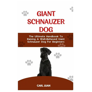 Giant Schnauzer Dog: The Ultimate Handbook To Raising A Well-Behaved Giant Schnauzer Dog For Beginners
