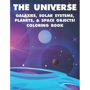 The Universe Galaxies, Solar Systems, Planets, & Space Objects! Coloring Book: A Collection Of Outer Space Illustrations And Designs To Color. Colorin