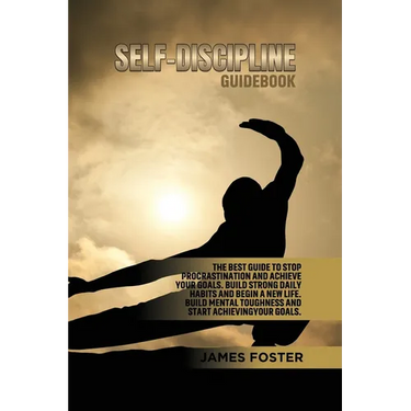 Self-Discipline Guidebook: The best Guide to Stop Procrastination and Achieve Your Goals. Build strong Daily Habits and begin a new life. Build Mental