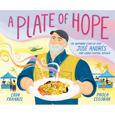 A Plate of Hope: The Inspiring Story of Chef José Andrés and World Central Kitchen