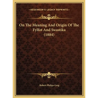 On The Meaning And Origin Of The Fylfot And Swastika (1884)