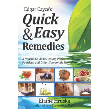 Edgar Cayce's Quick & Easy Remedies: A Holistic Guide to Healing Packs, Poultices and Other Homemade Remedies