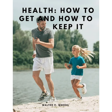 Health: How to Get and How to Keep It