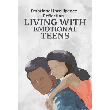 Living With Emotional Teens: Emotional Intelligence Reflection