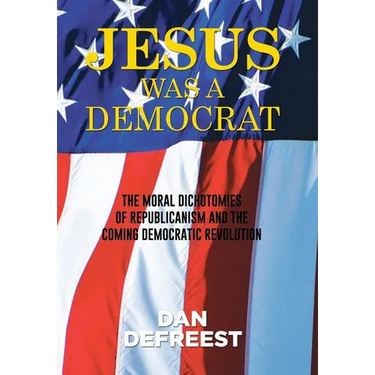 Jesus Was a Democrat: The Moral Dichotomies of Republicanism and the Coming Democratic Revolution