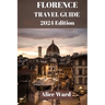 Florence Travel Guide 2024: A Journey Through Florence: The Ultimate Travel Handbook.