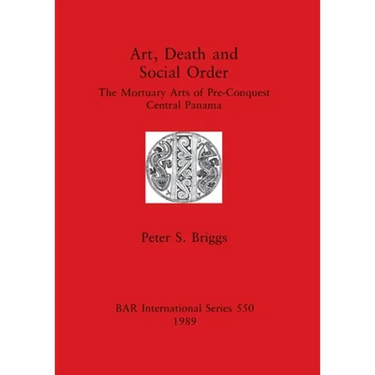 Art, Death and Social Order: The Mortuary Arts of Pre-Conquest Central Panama