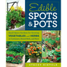 Edible Spots & Pots: Small-Space Gardens for Growing Vegetables and Herbs in Containers, Raised Beds, and More