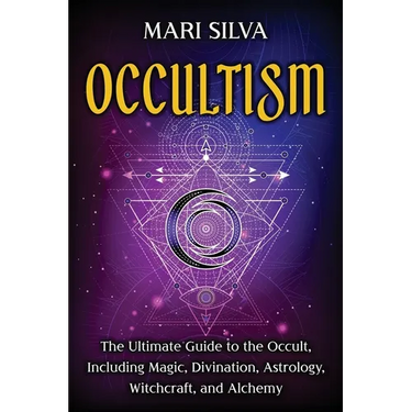 Occultism: The Ultimate Guide to the Occult, Including Magic, Divination, Astrology, Witchcraft, and Alchemy