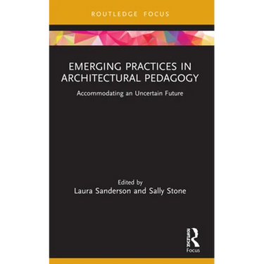 Emerging Practices in Architectural Pedagogy: Accommodating an Uncertain Future