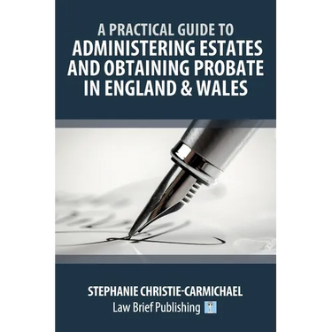A Practical Guide to Administering Estates and Obtaining Probate in England & Wales