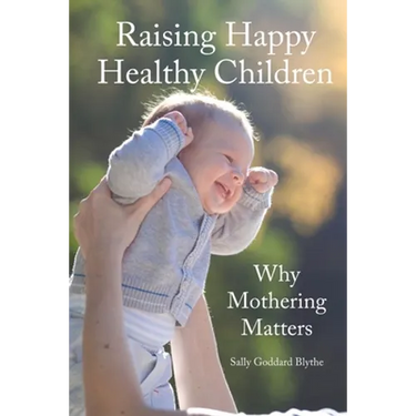 Raising Happy Healthy Children: Why Mothering Matters