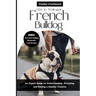 How to Train Your French Bulldog: An Expert Guide on Understanding, Grooming, and Raising a Healthy Frenchie