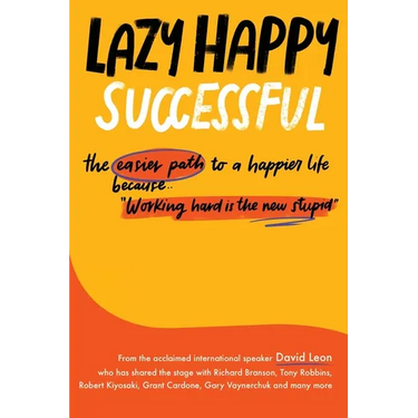 Lazy Happy Successful: The easier path to a happier life because working hard is the new stupid