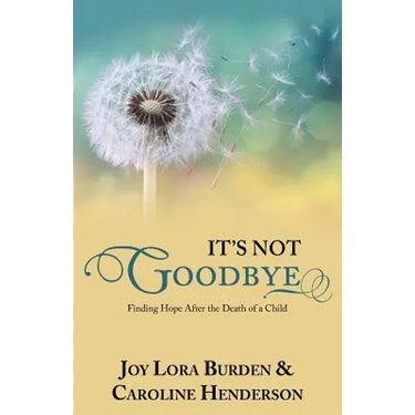 It's Not Goodbye: Finding Hope After the Death of a Child