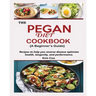THE PEGAN DIET COOKBOOK {A Beginner's Guide}: Recipes to help you reverse disease optimize health, longevity, and performance