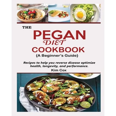 THE PEGAN DIET COOKBOOK {A Beginner's Guide}: Recipes to help you reverse disease optimize health, longevity, and performance
