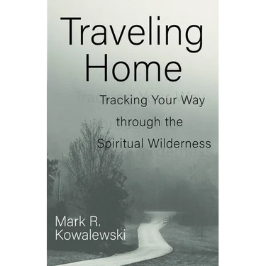 Traveling Home: Tracking Your Way Through the Spiritual Wilderness