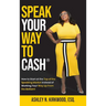 Speak Your Way to Cash(R): How to Start at the Top of the Speaking Market Instead of Working Your Way up From the Bottom!
