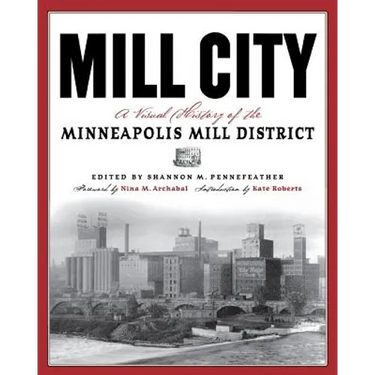 Mill City: A Visual History of the Minneapolis Mill District
