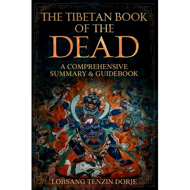 The Tibetan Book of the Dead: A Comprehensive Summary & Guidebook
