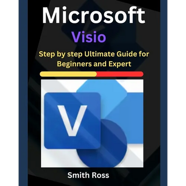 Microsoft Visio: Step by Step Ultimate Guide for Beginners and Expert