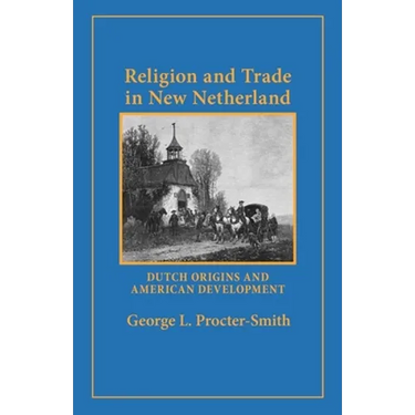 Religion and Trade in New Netherland: Dutch Origins and American Development