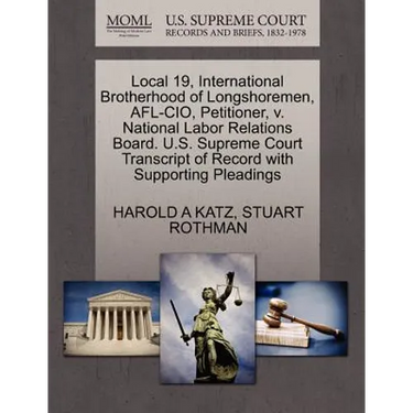 Local 19, International Brotherhood of Longshoremen, AFL-CIO, Petitioner, V. National Labor Relations Board. U.S. Supreme Court Transcript of Record w