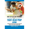How to Play the Position of Tight-Head Prop (No. 3): A Practical Guide for the Player, Coach, and Family in the Sport of Rugby Union