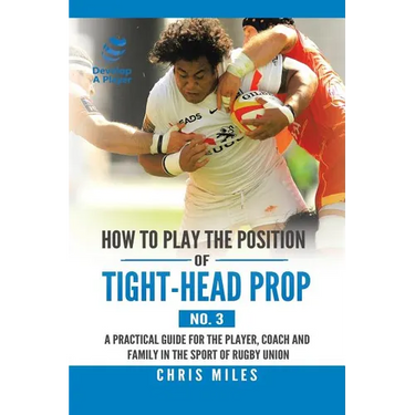 How to Play the Position of Tight-Head Prop (No. 3): A Practical Guide for the Player, Coach, and Family in the Sport of Rugby Union