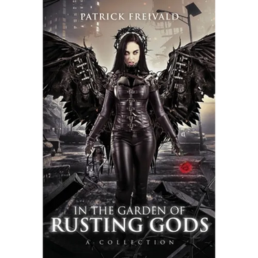 In the Garden of Rusting Gods: A Collection